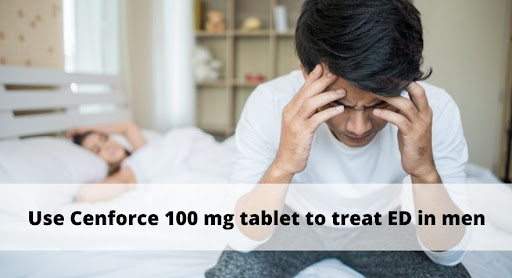 Use Cenforce 100 mg tablet to treat ED in men